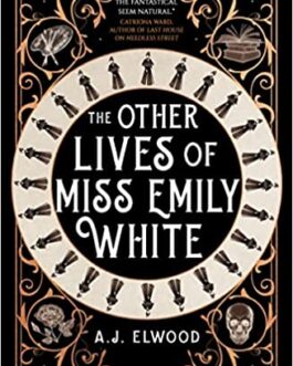 The Other Lives Of Miss Emily White – A.J. Elwood