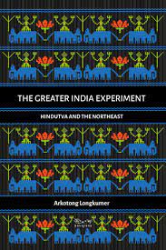 The Greater India Experiment – Arkotong Longkumer
