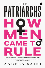 The Patriarchs: How Men Came To Rule – Angela Saini