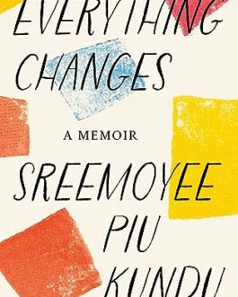 Everything Changes: A Memoir – Sreemoyee Piu Kundu