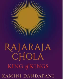 Rajaraja Chola: King Of Kings – Kamini Dandapani (Hardcover)