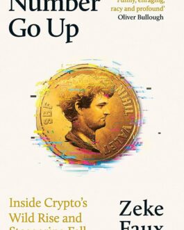 Number Go Up: Inside Crypto’s Wild Rise And Staggering Fall – Zeke Faux