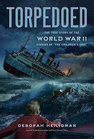 Torpedoed: The True Story of the World War II Sinking of “The Children’s Ship” – Deborah Heiligman