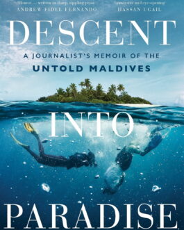 Descent Into Paradise : A Journalist’s Memoir Of The Untold Maldives – Daniel Bosley