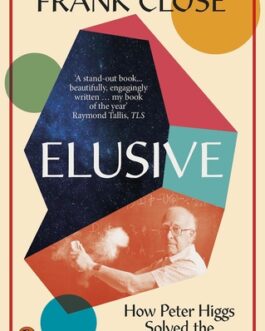 Elusive: How Peter Higgs Solved The Mystery Of Mass – Frank Close