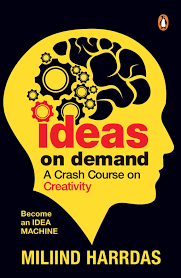 Ideas On Demand: A Crash Course on Creativity – Miliind Harrdas