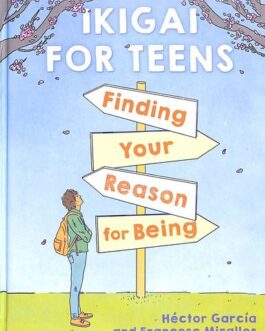 Ikigai For Teens : Find Your Reason for Being – Hector Garcia & Francesc Miralles
