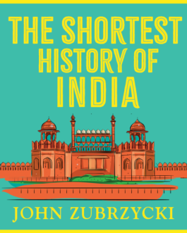 The Shortest History Of India – John Zubrzycki