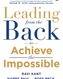 Leading From The Back: To Achieve The Impossible – Ravi Kant, Harry Paul & Ross Reck