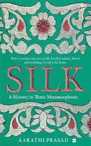 Silk: The History In Three Metamorphoses – Aarathi Prasad