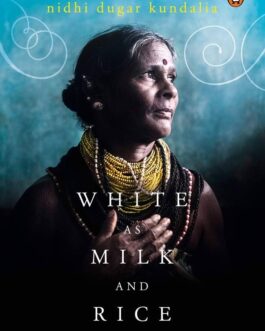 White As Milk And Rice : Stories of India’s Isolated Tribes – Nidhi Dugar Kundalia