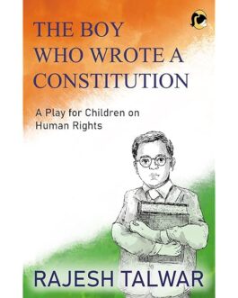 The Boy Who Wrote A Constitution: A Play for Children on Human Rights – Rajesh Talwar