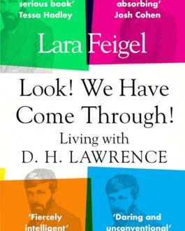 Look ! We have Come Through : Living With D.H. Lawerence – Lara Feigel
