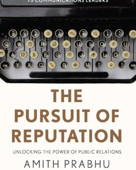 The Pursuit Of Reputation : Unlocking The Power Of Public Relations – Amith Prabhu Sujit Patil
