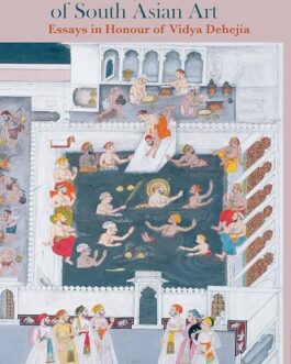 The Long Arc of South Asian Art: Essays in Honour of Vidya Dehejia – Ed. Annapurna Garimella