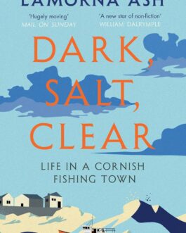 Dark, Salt, Clear : Life In A Cornish Fishing Town – Lamorna Ash
