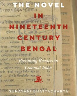 The Novel In Nineteenth Century Bengal : Becoming Readers in Colonial India – Sunayani Bhattacharya (Hardcover)
