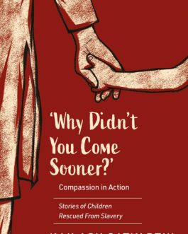Why Didn’t You Come Sooner : Compassion in Action : Stories of Children Rescued From Slavery – Kailash Satyarthi