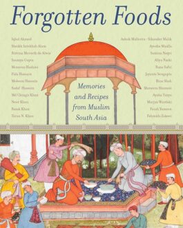 Forgotten Foods: Memories and Recipes from Muslim South Asia – Ed. Siobhan Lambert-Hurley, Tarana Husain, Claire Chambers