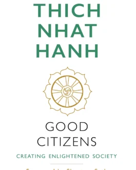 Good Citizens : Creating Enlightened Society – Thich Nhat Hanh