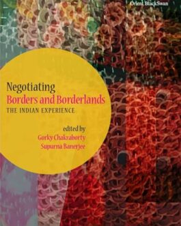 Negotiating Borders And Borderlands – Ed. Gorky Chakraborty & Supurna Banerjee