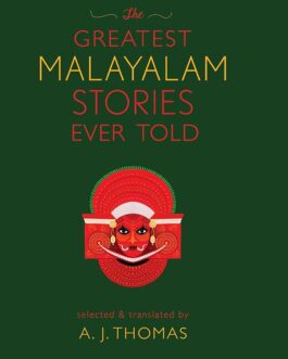 The Greatest Malayalam Stories Ever Told – Tr. A.J. Thomas