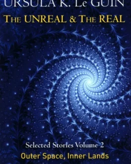 The Unreal And The Real: Vol 2 – Outer Space, Inner Lands – Ursula K. Le Guin
