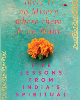 There Is No Misery Where There Is No Want: Life Lessons From India’s Spiritual Masters