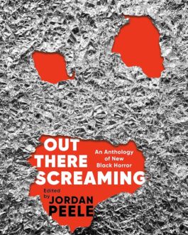 Out There Screaming : An Anthology of New Black Horror -Ed. Jordan Peele & John Joseph Adams