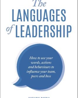 The Languages Of Leadership : How to use your words, actions and behaviours to influence your team, peers and boss – Wendy Born