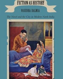 Fiction as History: The Novel and the City in Modern North India – Vasudha Dalmia