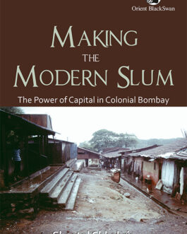 Making the Modern Slum ; The Power of Capital in Colonial Bombay – Sheetal Chhabria