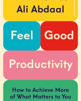 Feel Good Productivity : How to Do More of What Matters to You – Ali Abdal