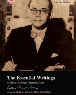 The Essential Writings of Netaji Subhas Chandra Bose – Ed. Sisir K. Bose & Sugata Bose
