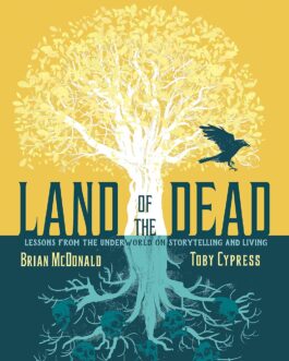 Land Of The Dead : Lessons From The Underworld On Storytelling And Living – Brian McDonald, Toby Cypress (Hardcover)
