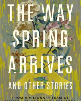 The Way Spring Arrives and Other Stories – Ed. Yu Chen & Regina Kanyu Wang
