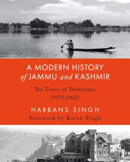 A Modern History of Jammu and Kashmir : The Time of Turbulence (1975- 2021) – Harbans Singh (Volume Three)