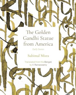 The Golden Gandhi Statue from America : Early Stories – Subimal Misra, Tr V. Ramaswamy