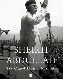 Sheikh Abdullah : The Caged Lion Of Kashmir – Chitralekha Zutshi (Hardcover)