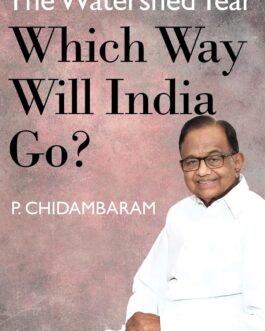 The Watershed Year : Which Way Will India Go ? – P. Chidambaram (Hardcover)
