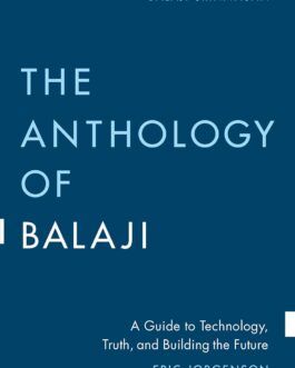 The Anthology Of Balaji : A Guide to Technology, Truth, and Building the Future – Eric Jorgenson