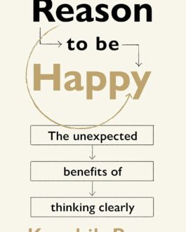 Reasons to Be Happy : Why Logical thinking is the key to a Better Life – Kaushik Basu