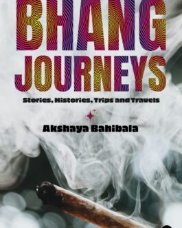 Bhang Journeys : Stories, Histories, Trips and Travels – Akshaya Bahibala (Pre-Order) (Free Shipping)