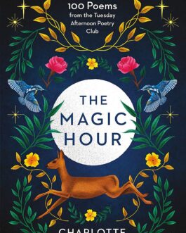 The Magic Hour : 100 Poems from the Tuesday Afternoon Poetry Club – Charlotte Moore