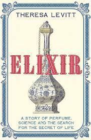 Elixir: A Story Of Perfume, Science And The Search For The Secret Of Life – Theresa Levitt