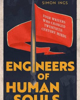 Engineers Of Human Souls: Four Writers Who Changed Twentieth-Century Minds – Simon Ings
