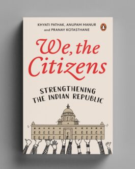 We, The Citizens – Khyati Pathak, Anupam Manur & Pranay Kotasthane