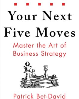 Your Next Five Moves : Master the Art of Business Strategy – Patrick Bet – David with Greg Dinkin