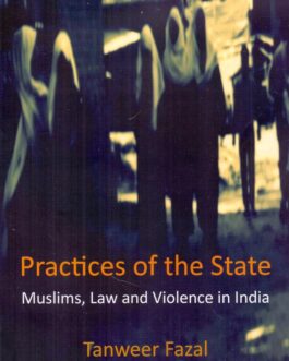 Practices of the State : Muslims, Law and Violence in India – Tanweer Fazal