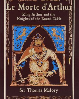 Le Morte D’Arthur :King Arthur and the Knights of the Round Table – Sir Thomas Malory